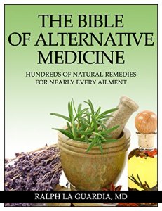 Bible of Alternative Medicine Hundreds of Natural Remedies For Nearly Every Ailment By Ralph La Guardia M.D