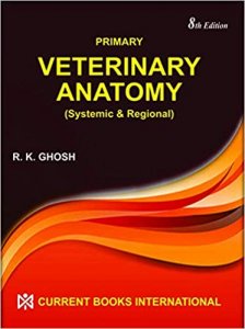Primary Veterinary Anatomy: Systemic and Regional 8th Edition , By R. K. Ghosh From Current Book International